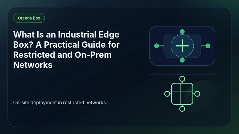 What Is an Industrial Edge Box? A Practical Guide for Restricted and On-Prem Networks