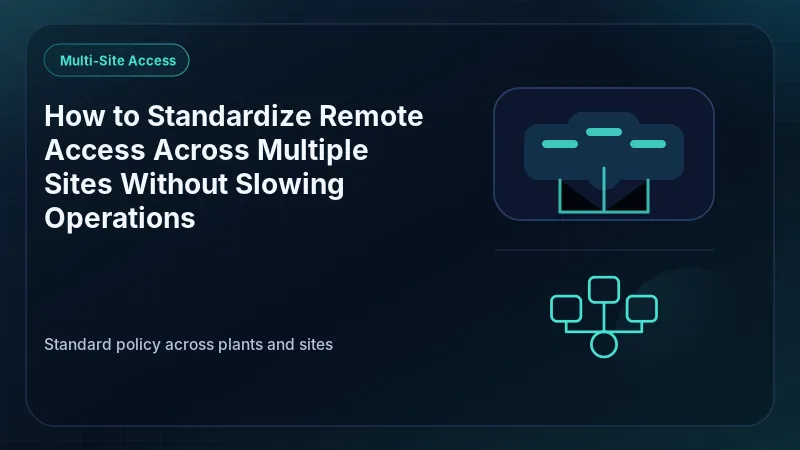 How to Standardize Remote Access Across Multiple Sites Without Slowing Operations