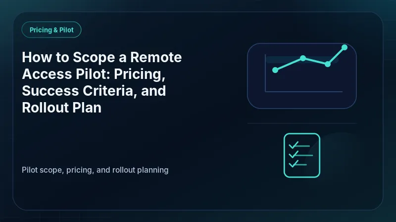 How to Scope a Remote Access Pilot: Pricing, Success Criteria, and Rollout Plan